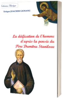 La deification de l homme d apres la pensee du Pere Dumitru Staniloae La deification de l homme d apres la pensee du Pere Dumitru Staniloae