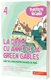 La drum cu Anne de la Green Gables. Caiet de lucru pentru vacanta de vara clasa a 4-a, poveste de vacanta