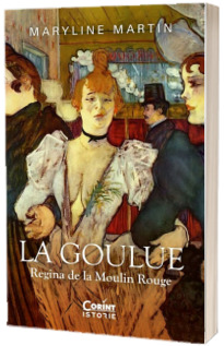 La Goulue. Regina de la Moulin Rouge