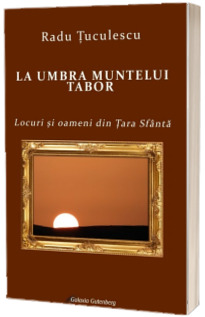 La umbra muntelui Tabor. Locuri si oameni din Tara Sfanta