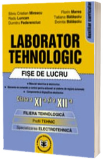 Laborator tehnologic clasa a XI-a si a XII-a - Fise de lucru - Filiera tehnologica, profil tehnic, specializarea electrotehnica