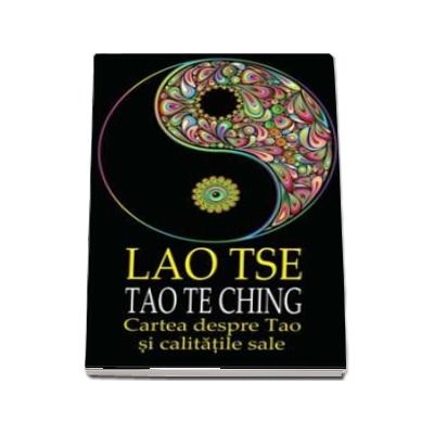 Lao Tse, Tao Te Ching - Cartea despre Tao si calitatile sale (Editia 2018)
