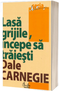 Lasa grijile, incepe sa traiesti Lasa grijile, incepe sa traiesti