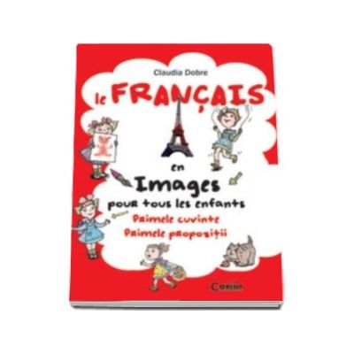 Le Francais en images pour tous les enfants. Primele cuvinte. Primele propozitii