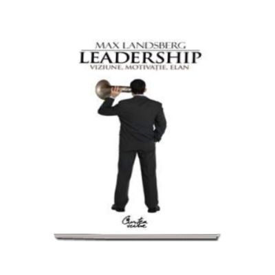 Leadership. Viziune, motivatie, elan - Max Landsberg