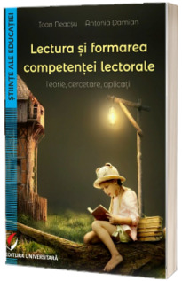 Lectura si formarea competentei lectorale. Teorie, cercetare, aplicatii