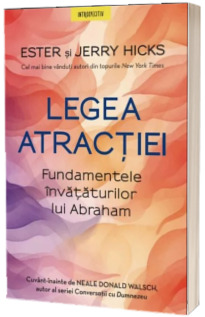 Legea atractiei. Fundamentele invataturilor lui Abraham Legea atractiei. Fundamentele invataturilor lui Abraham