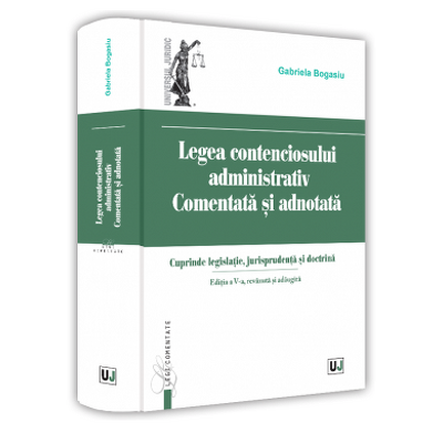 Legea contenciosului administrativ comentata si adnotata. Editia a V-a, revazuta si adaugita 2022