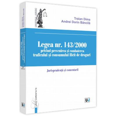 Legea nr. 143/2000 privind prevenirea si combaterea traficului si consumului ilicit de droguri