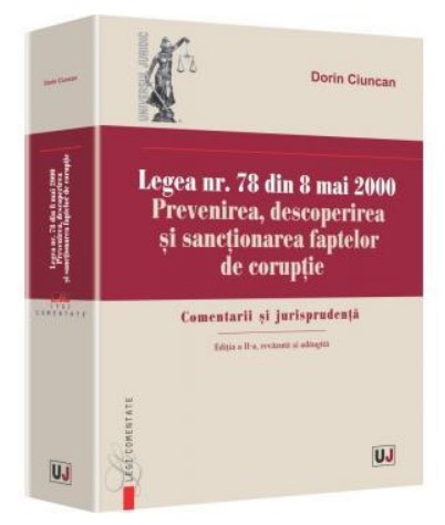 Legea nr. 78 din 8 mai 2000. Prevenirea, descoperirea si sanctionarea faptelor de coruptie. Comentarii si jurisprudenta. Editia a II-a, revazuta si adaugita