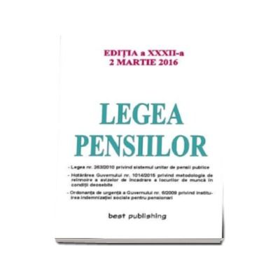 Legea pensiilor - editia a XXXII-a. Actualizata la  2 martie 2016