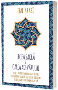 Legea Sacra si Calea Adevarului - Cinci tratate fundamentale despre invatatura tainica a scolilor spirituale traditionale din lumea islamica