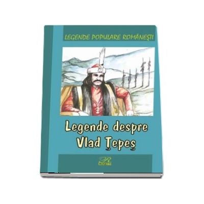 Legende despre Vlad Tepes. Legende populare romanesti