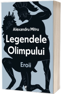 Legendele olimpului. Eroii (Mitru Alexandru)