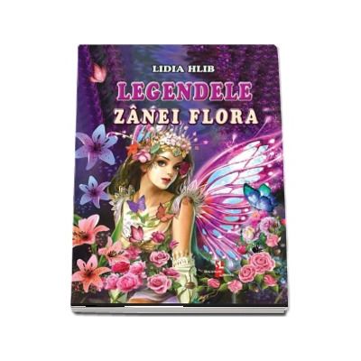 Legendele zanei Flora - Lidia Hlib (Editie ilustrata)