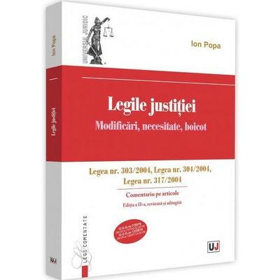 Legile justitiei. Modificari, necesitate, boicot. Comentariu pe articole. Legea nr. 303/2004, Legea nr. 304/2004, Legea nr. 317/2004 - Editia a II-a revazuta si adaugita