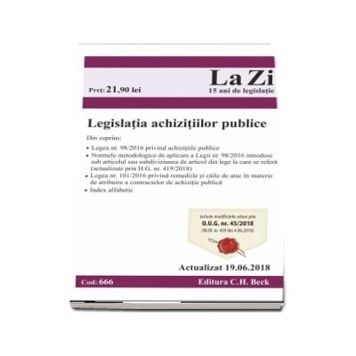 Legislatia achizitiilor publice. Actualizat la 19.06.2018 - Cod 666 (Cuprinde cele mai recente modificari ale Legislatiei achizitiilor publice)