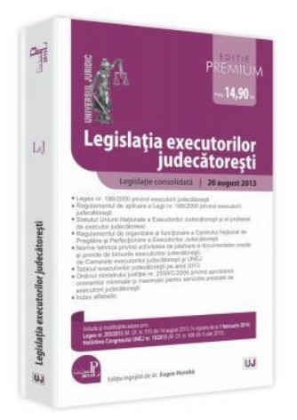 Legislatia executorilor judecatoresti - Editie Premium. Legislatie consolidata: 20 august 2013