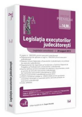 Legislatia executorilor judecatoresti - Editie Premium. Legislatie consolidata: 20 august 2013 Legislatia executorilor judecatoresti - Editie Premium. Legislatie consolidata: 20 august 2013