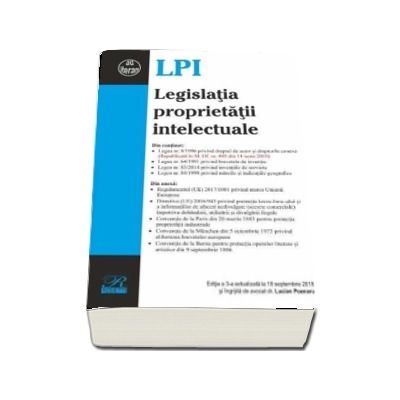 Legislatia proprietatii intelectuale. Editia a III-a, actualizata la 18 septembrie 2018
