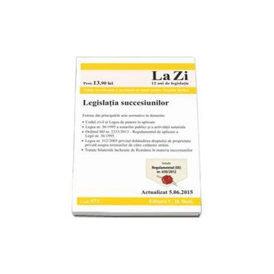 Legislatia succesiunilor. Cod 572 - Actualizat la 5.06.2015 - Editie coordonata si prefata de notar public Virginia Beldea
