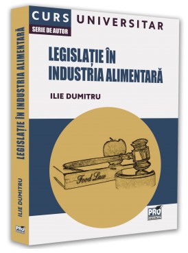 Legislatie in industria alimentara. Curs universitar