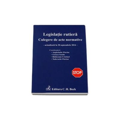 Legislatie rutiera. Culegere de acte normative. Editia a XI-a (actualizat la 30 septembrie 2014)