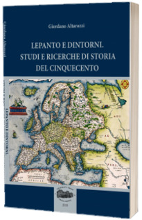 Lepanto e dintorni. Studi e ricerche di storia del cinquecento. (Lepanto si imprejurimi. Studii si cercetari de istorie a secolului al XVI-lea)