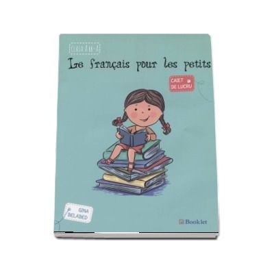 Les francais pour les petits, caiet de lucru pentru clasa a II-a - Gina Belabed (Editia a II-a, revizuita 2016)