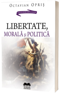 Libertate, morala si politica - Octavian Opris