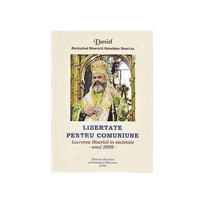 Libertate pentru comuniune. Lucrarea Bisericii in societate - Anul 2009