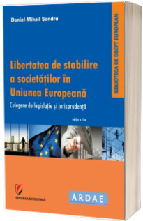 Libertatea de stabilire a societatilor in Uniunea Europeana. Culegere de jurispudenta si legislatie