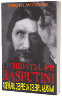 Lichidati-l pe Rasputin! - Adevarul despre un celebru asasinat