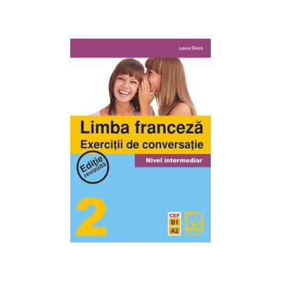 Limba Engleza. Exercitii de conversatie - Nivel intermediar 2 (CEF - B1, A2) - editie epuizata