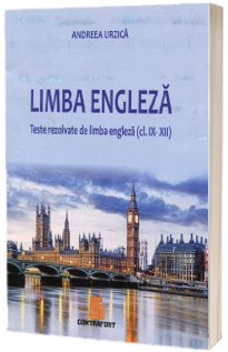 Limba engleza. Teste rezolvate de limba engleza, clasele IX-XII