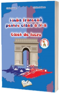 Limba franceza. Caiet de lucru, pentru clasa a IV-a Limba franceza. Caiet de lucru, pentru clasa a IV-a