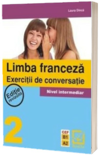 Limba Franceza - Exercitii de conversatie nivel intermediar 2 (Editie revizuita CEF B1 A2)
