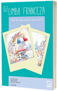Limba franceza L2 - Caiet de lucru pentru clasa a VI-a (Editie 2016)