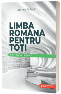 Limba romana pentru toti: elevi, studenti, profesori