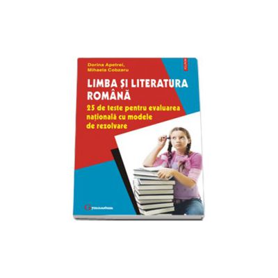 Limba si literatura romana. 25 de teste pentru evaluarea nationala cu modele de rezolvare