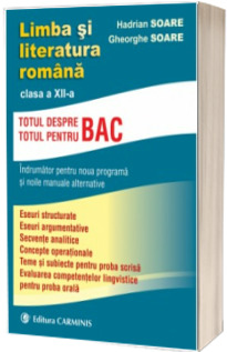 Limba si literatura romana clasa a XII-a. Indrumator pentru noua programa si noile manuale alternative (Totul despre bac, totul pentru bac)