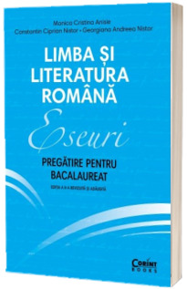 Limba si literatura romana. Eseuri, pregatire pentru bacalaureat