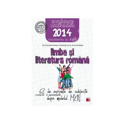 Limba si literatura romana. Evaluarea nationala 2014, admiterea in liceu - 62 de variante de subiecte dupa modelul MEN