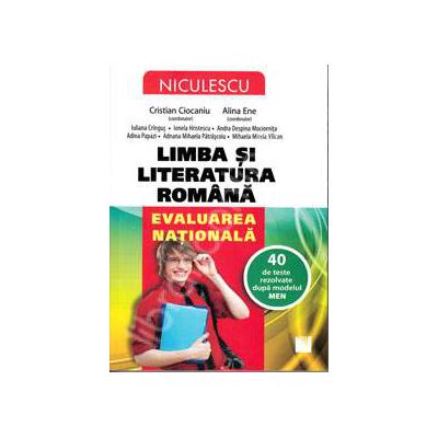 Limba si Literatura Romana. Evaluarea nationala, 40 de teste rezolvate dupa modelul MEN