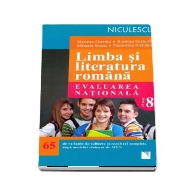 Limba si literatura romana. Evaluarea nationala pentru clasa a VIII-a. 65 de variante de subiecte si rezolvari complete, dupa noul model elaborat de MEN