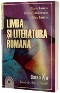 Limba si literatura romana. Manual pentru clasa a X-a. Pentru Scoala de Arte si Meserii