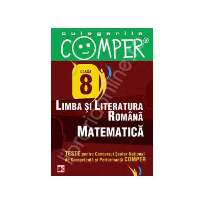 Limba si literatura romana, Matematica - Clasa VIII (Teste pentru Concursul Scolar National de Competenta si Performanta COMPER)