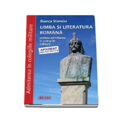 Limba si literatura romana pentru admiterea in colegiile militare - Bianca Stanciu