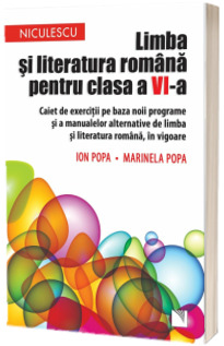 Limba si literatura romana pentru clasa a VI-a.  Caiet de exercitii pe baza noii programe  si a manualelor alternative  de limba si literatura romana, in vigoare