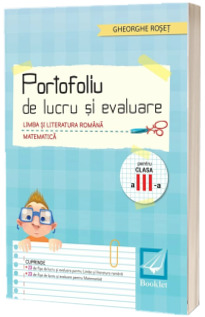 Limba si literatura romana si Matematica pentru clasa a III-a. Portofoliu de lucru si evaluare - Gheorghe Roset